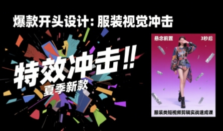 服装类短视频剪辑实战速成课，30天掌握算法适配剪辑术，完播率提升25%-恒创联盟资源网