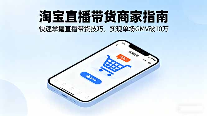 淘宝直播带货商家指南，快速掌握直播带货技巧，实现单场GMV破10万-恒创联盟资源网