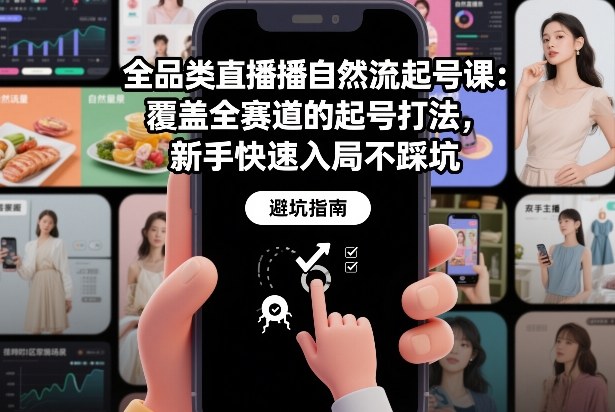 全品类直播自然流起号课：覆盖全赛道的起号打法，新手快速入局不踩坑-恒创联盟资源网