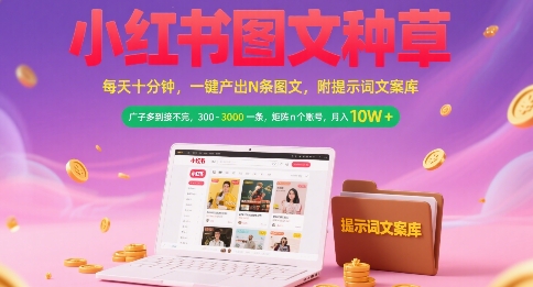 小红书图文种草，每天十分钟，一键产出N条图文， 广子多到接不完， 300-3k一条，矩阵n个账号月入几个W-恒创联盟资源网