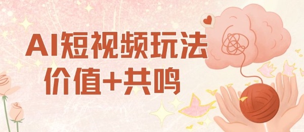 AI短视频玩法，价值+共鸣玩法，单号每天收益7张小白可玩，操作简单-恒创联盟资源网