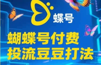 2025蝴蝶号付费投流豆豆打法，助新手快速掌握付费流量撬动自然流的核心玩法-恒创联盟资源网
