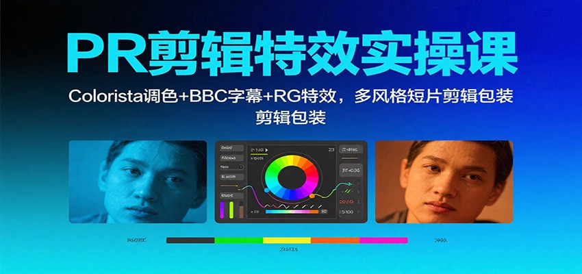 PR剪辑特效实操课:Colorista调色+BBC字幕+RG特效,多风格短片剪辑包装-恒创联盟资源网