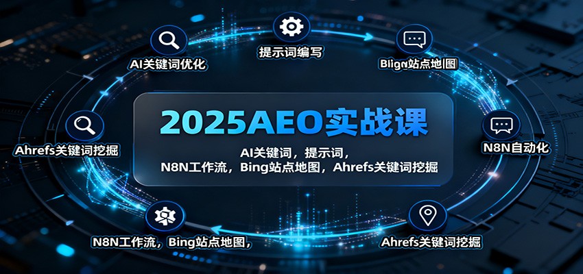 2025AEO实战课:AI关键词,提示词,N8N工作流,Bing站点地图,Ahrefs关键词挖掘-恒创联盟资源网