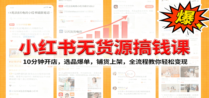 小红书无货源爆单课：10分钟开店，选品爆单，铺货上架，全流程教你轻松变现-恒创联盟资源网
