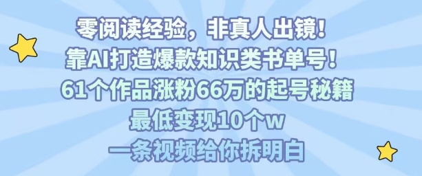 靠AI打造爆款知识类书单号,61个作品涨粉66w的起号秘籍,最低变现10个w,一条视频给你拆明白-恒创联盟资源网