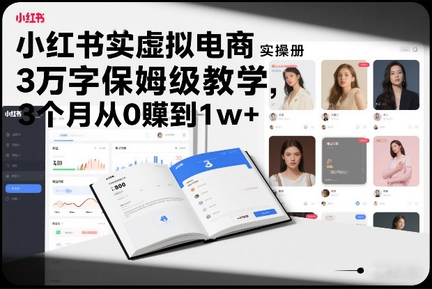 小红书虚拟电商实操手册,3万字保姆级教学,3个月从0賺到1w+-恒创联盟资源网