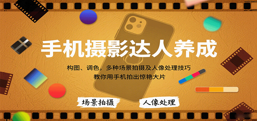 手机摄影达人养成，构图、调色，多种场景拍摄及人像处理技巧，教你用手机拍出惊艳大片-恒创联盟资源网