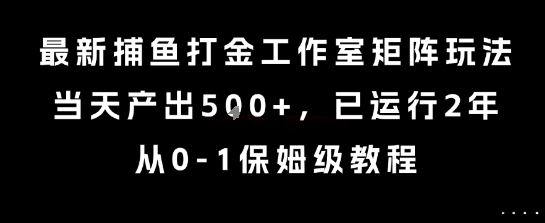 最新捕鱼打金工作室矩阵玩法,当天产出5张+,已运行2年,从0-1保姆级教程【揭秘】-恒创联盟资源网