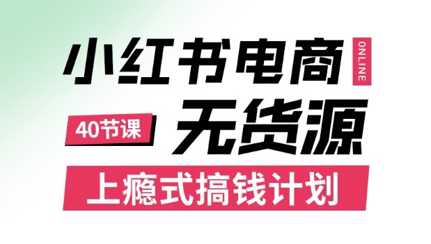 小红书无货源电商课程，上瘾式搞钱计划，不论月薪3k还是3W都应该学的賺钱技巧-恒创联盟资源网
