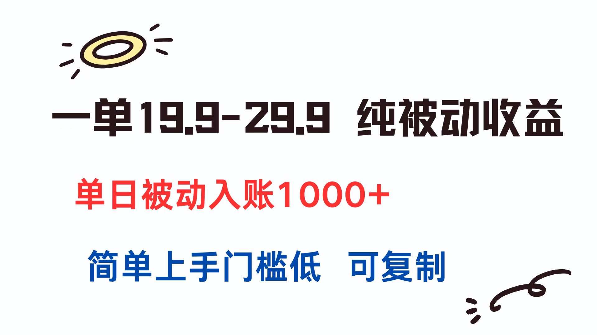 一单19.9-29.9 纯被动收益 单日被动入账1000+ 简单上手门槛低 可复制-恒创联盟资源网