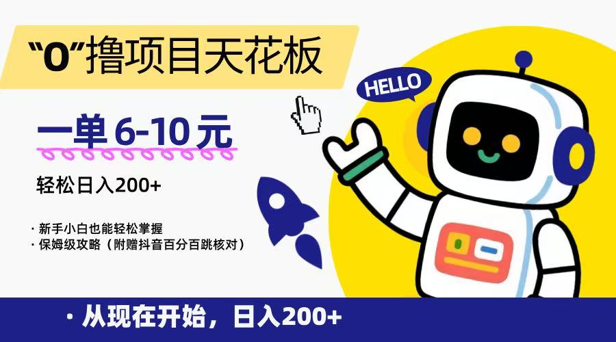 “0”撸项目天花板，一单6-10元，日入200+，新手小白也能轻松掌握，保姆级教程-恒创联盟资源网