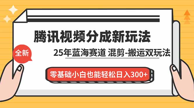 腾讯视频分成计划最新教程：25年蓝海赛道，混剪、搬运双玩法，零基础小白也能轻松日入300+-恒创联盟资源网