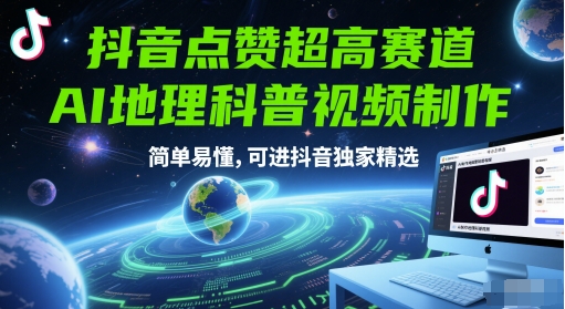 抖音点赞超高赛道，AI地理科普视频制作，简单易懂，可进抖音独家精选-恒创联盟资源网