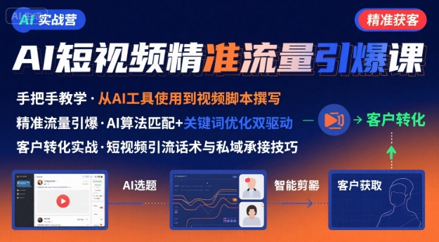 AI+短视频引爆精准客户实战营，手把手教你引爆Ai短视频精准流量-恒创联盟资源网