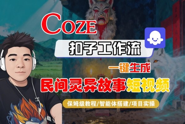 Coze扣子智能体工作流一键生成“民间灵异故事“短视频，全流程保姆级教学-恒创联盟资源网
