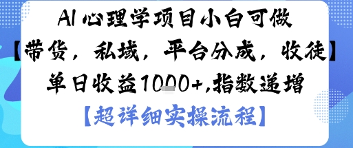 AI+心理学项目，小白可做，变现渠道多【带货，私域，平台分成，收徒】单日收益1k-恒创联盟资源网
