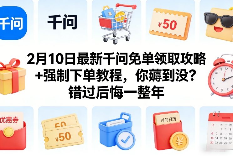 2月10日最新千问免单领取攻略+强制下单教程，你薅到没？错过后悔一整年-恒创联盟资源网